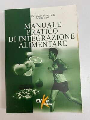 Alexander Bertuccioli-Marco Neri - Manuale pratico di integrazione alimentare - ed. Elika