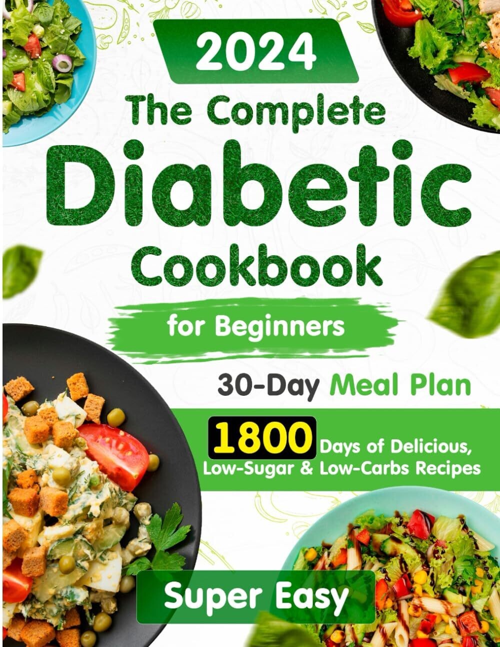 The Complete Diabetic Cookbook for Beginners:: 1800 Days of Super Easy, Delicious, Low-Sugar &amp; Low-Carbs Recipes with a 30-Day Meal Plan for Type 2