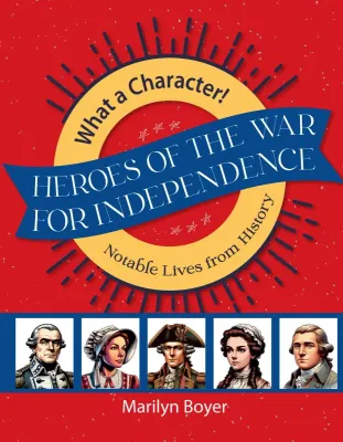 Heroes of the War for Independence: Notable Lives from History