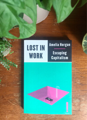 Lost In Work: Escaping Capitalism By Amelia Horgan