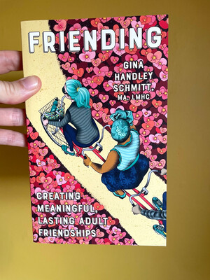 Friending : Creating Meaningful, Lasting Adult Friendships By Gina Handley Schmitt