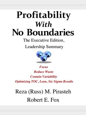 Profitability with No Boundaries: The Executive Edition, Leadership Summary - Focus, Reduce Waste, Contain Variability, Optimizing TOC, Lean, Six Sigma Results Profitability with No Boundaries: The Executive Edition, Leadership Summary - Focus, Reduce Waste, Contain Variability, Optimizing TOC, Lean, Six Sigma Results