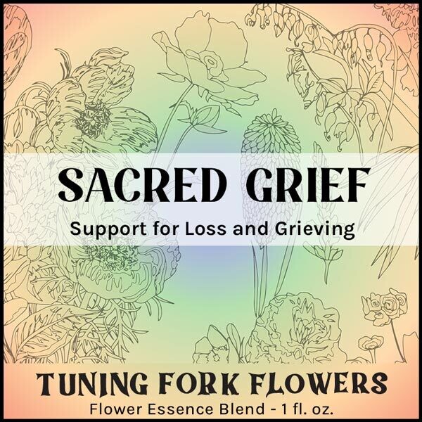 Sacred Grief -- Flower Essence Support for  Loss & Grieving