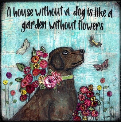 "A house without a dog is like a garden without Flowers" Print on Wood and Print to be Framed