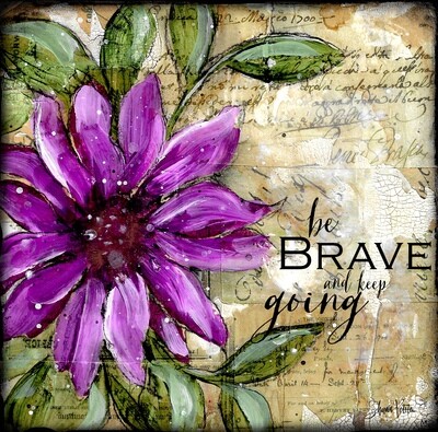 "Be Brave and keep going " Print on Wood and Print to be Framed