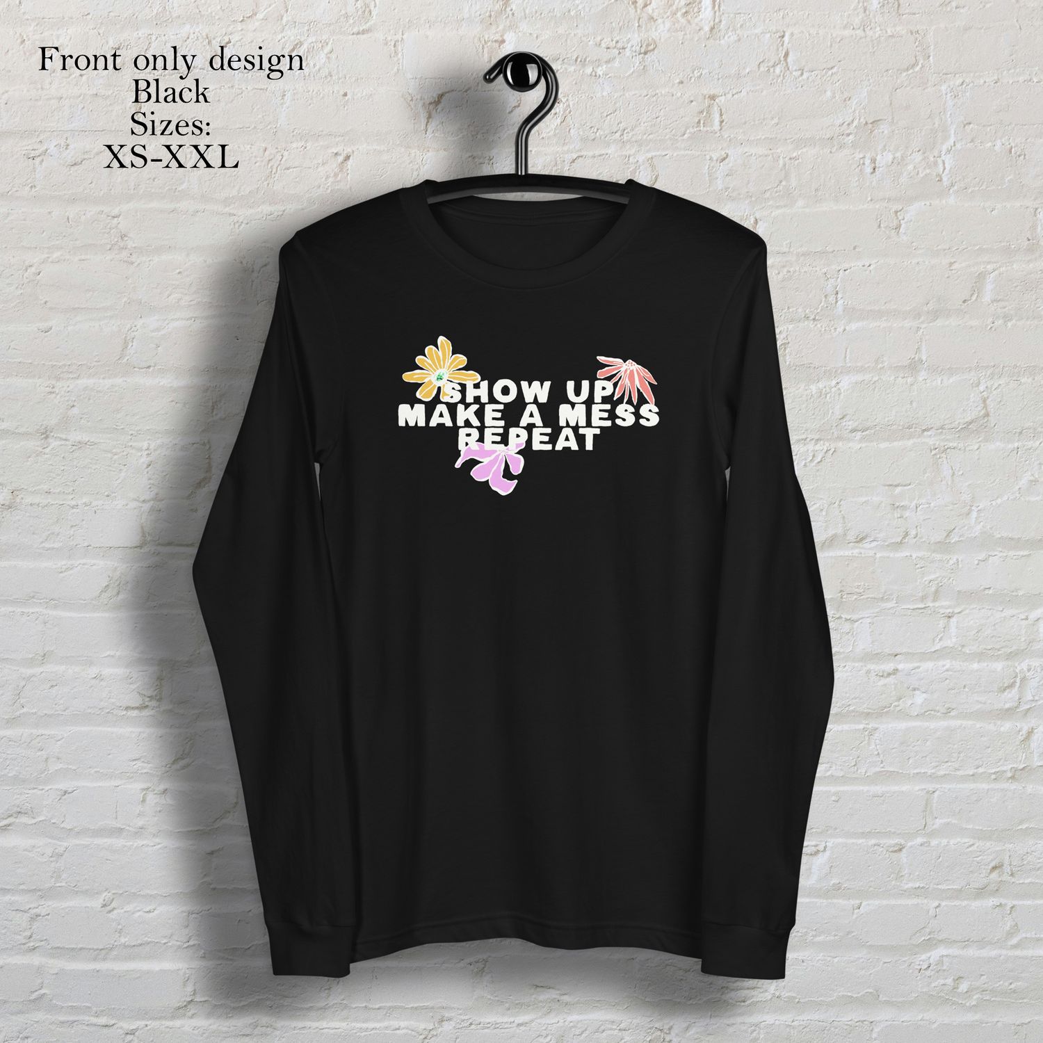 Show up make a mess repeat colored flowers Black long sleeve t-shirt