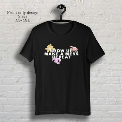Show up make a mess repeat black colored flowers short sleeve t-shirt