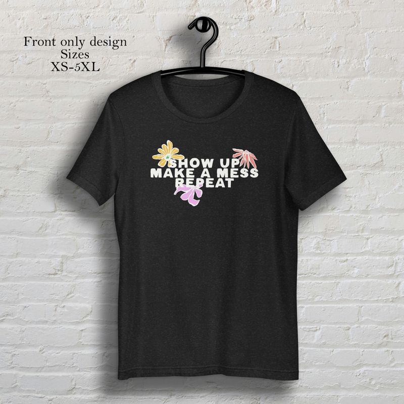 Show up make a mess repeat heather black colored flowers short sleeve t-shirt