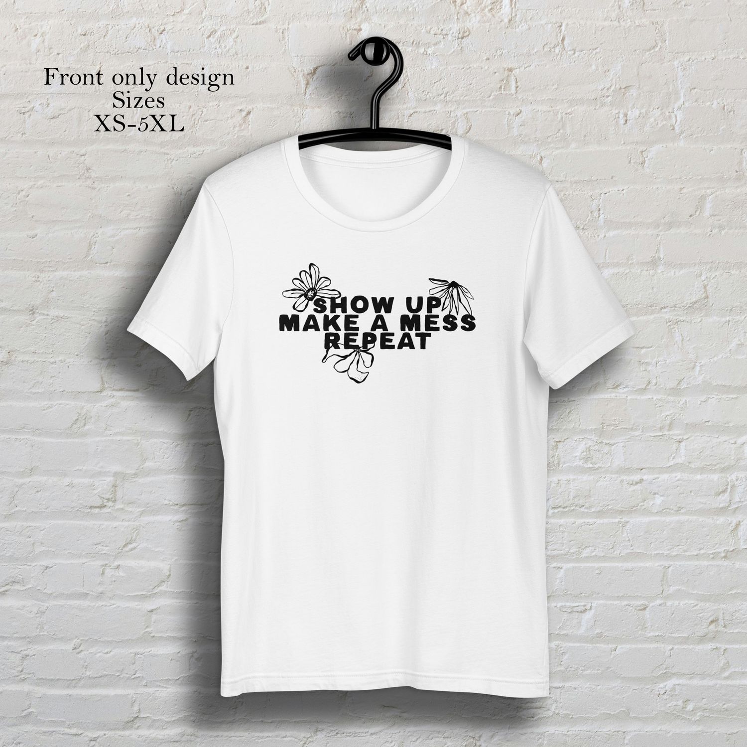 Show up make a mess repeat white short sleeve t-shirt
