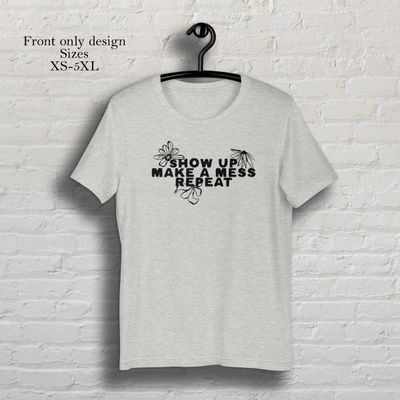 Show up make a mess repeat athletic grey short sleeve t-shirt