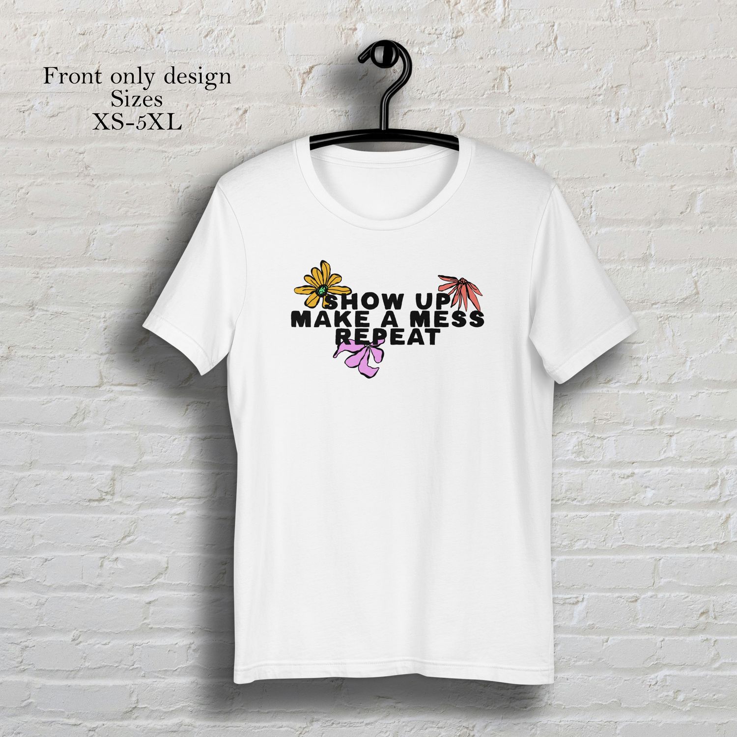 Show up make a mess repeat white colored flowers short sleeve t-shirt