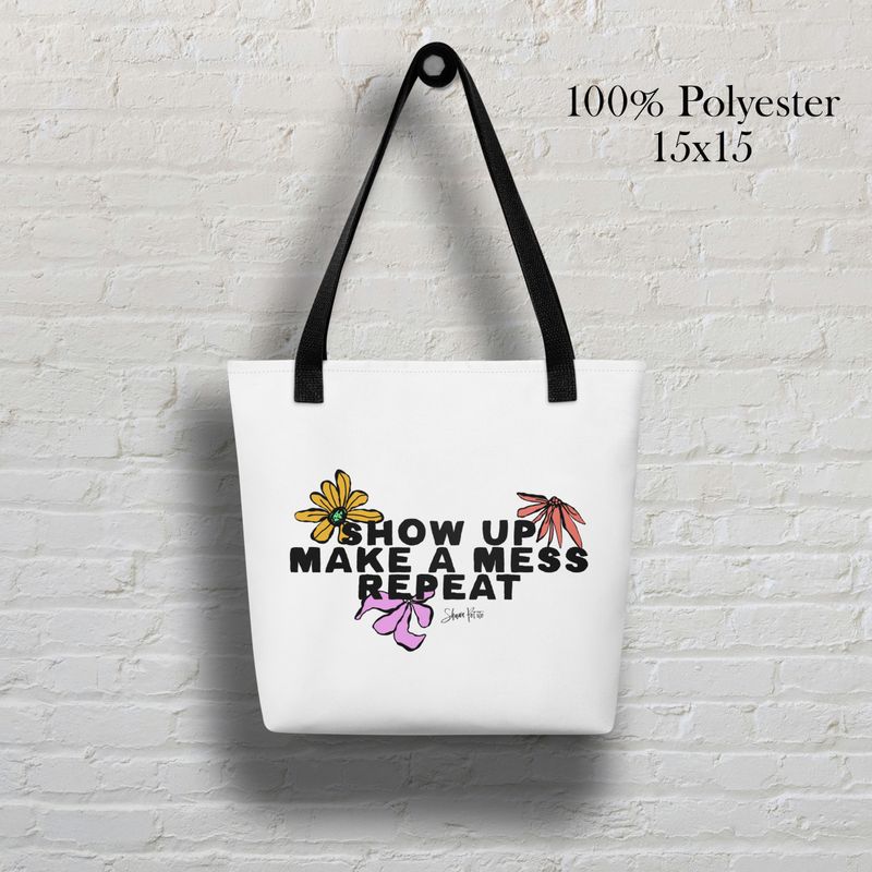 Show up make a mess repeat colored flowers Tote bag