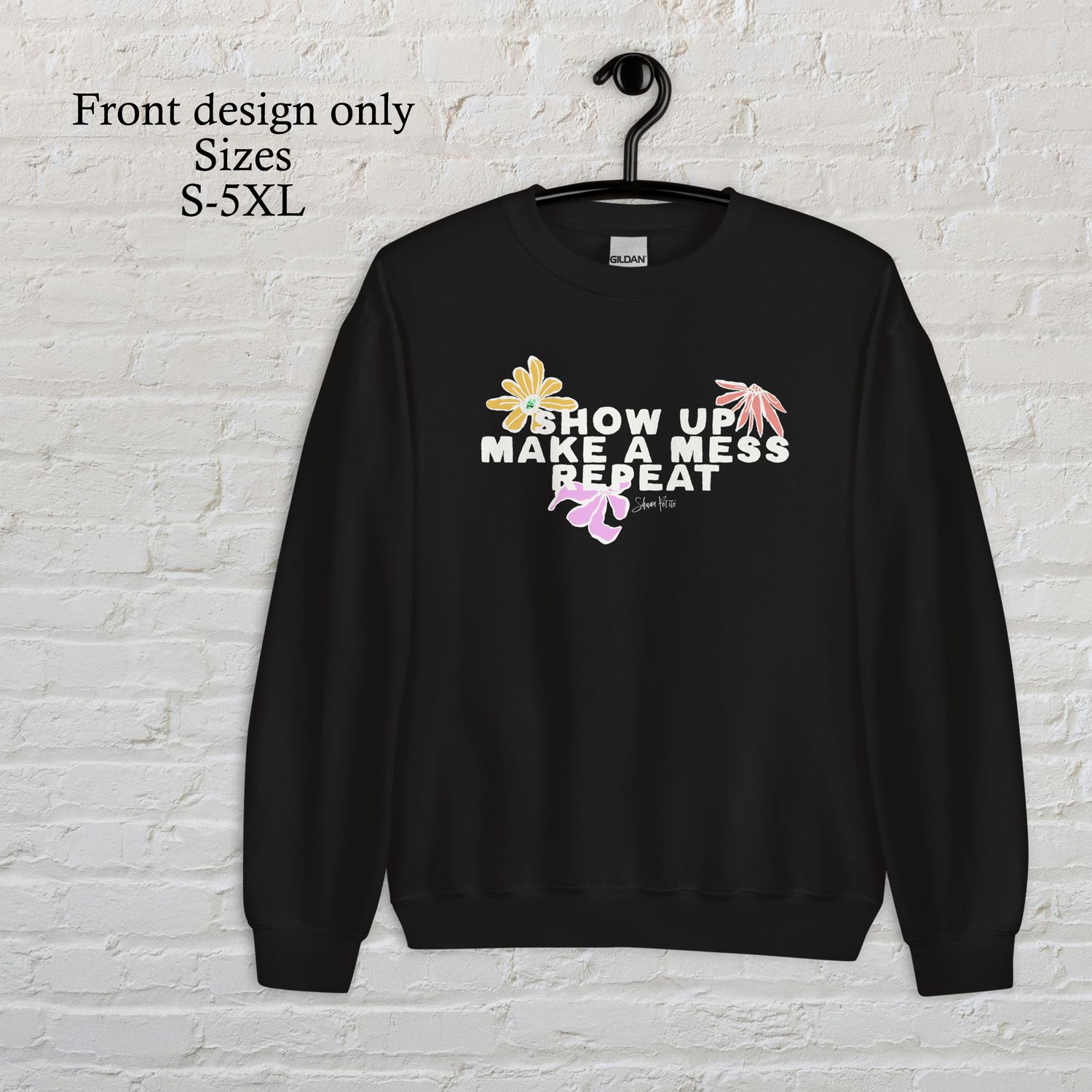 Show up, make a mess, repeat white/colored flowers crew neck sweatshirt