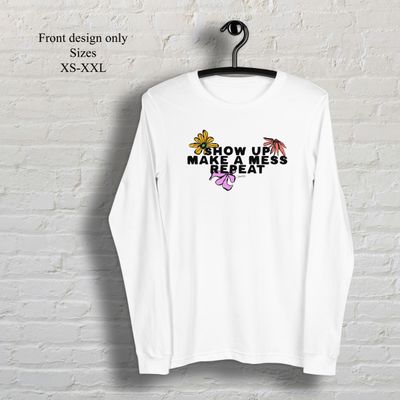 Show up make a mess repeat White colored flowers long sleeve t-shirt