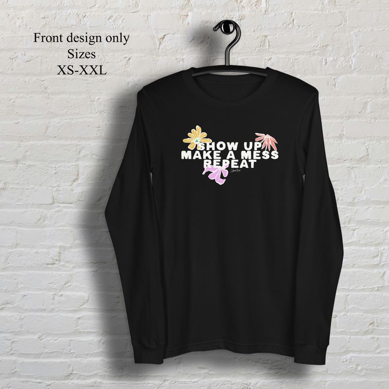 Show up make a mess repeat colored flowers long sleeve t-shirt