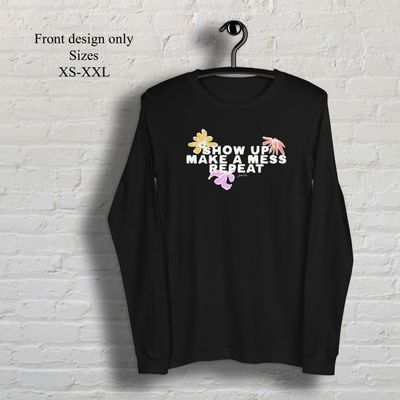 Show up make a mess repeat colored flowers long sleeve t-shirt