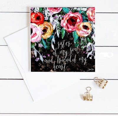"Sister of my soul and friend of my heart" 6x6 floral black card