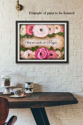 "You are made of Magic" floral #2 Print to be Framed