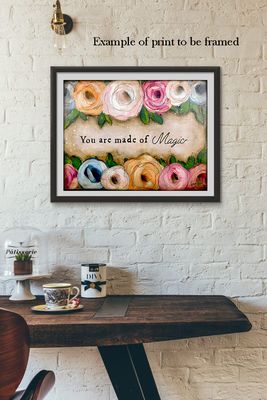 "You are made of Magic" floral #1 Print to be Framed