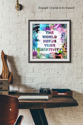 "The world needs your creativity" Print to be Framed