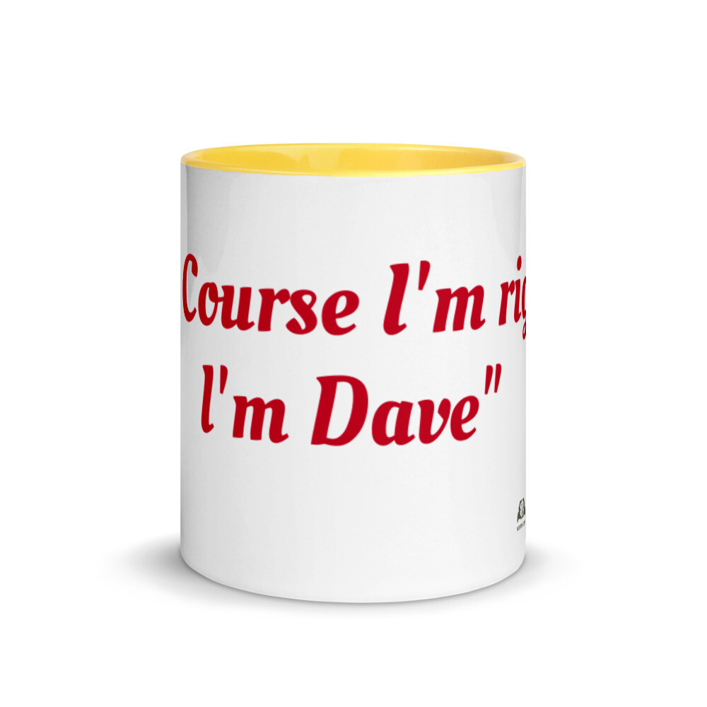 Mug with Colour Inside - &quot;Of course I&#39;m right, I&#39;m Dave&quot;