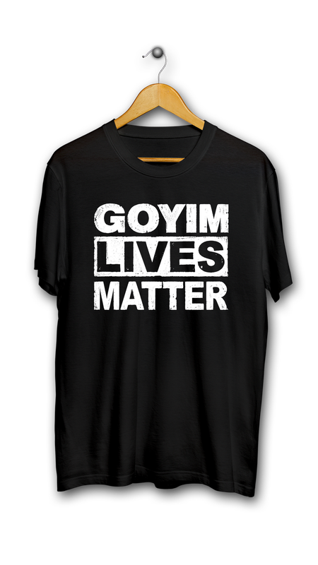 "GOYIM LIVES MATTER" (prenda a elegir)