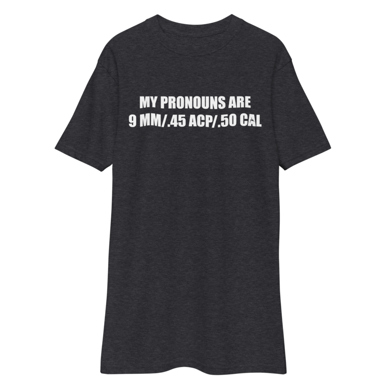 My Pronouns are 9mm / .45 ACP / .50 Cal - Men's Premium