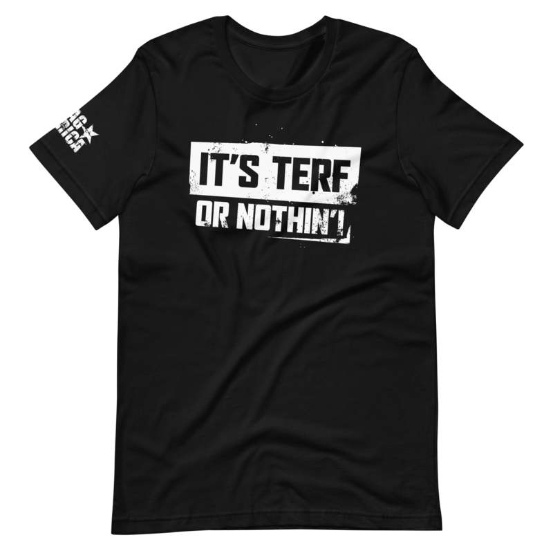 It's TERF Or Nothin'!