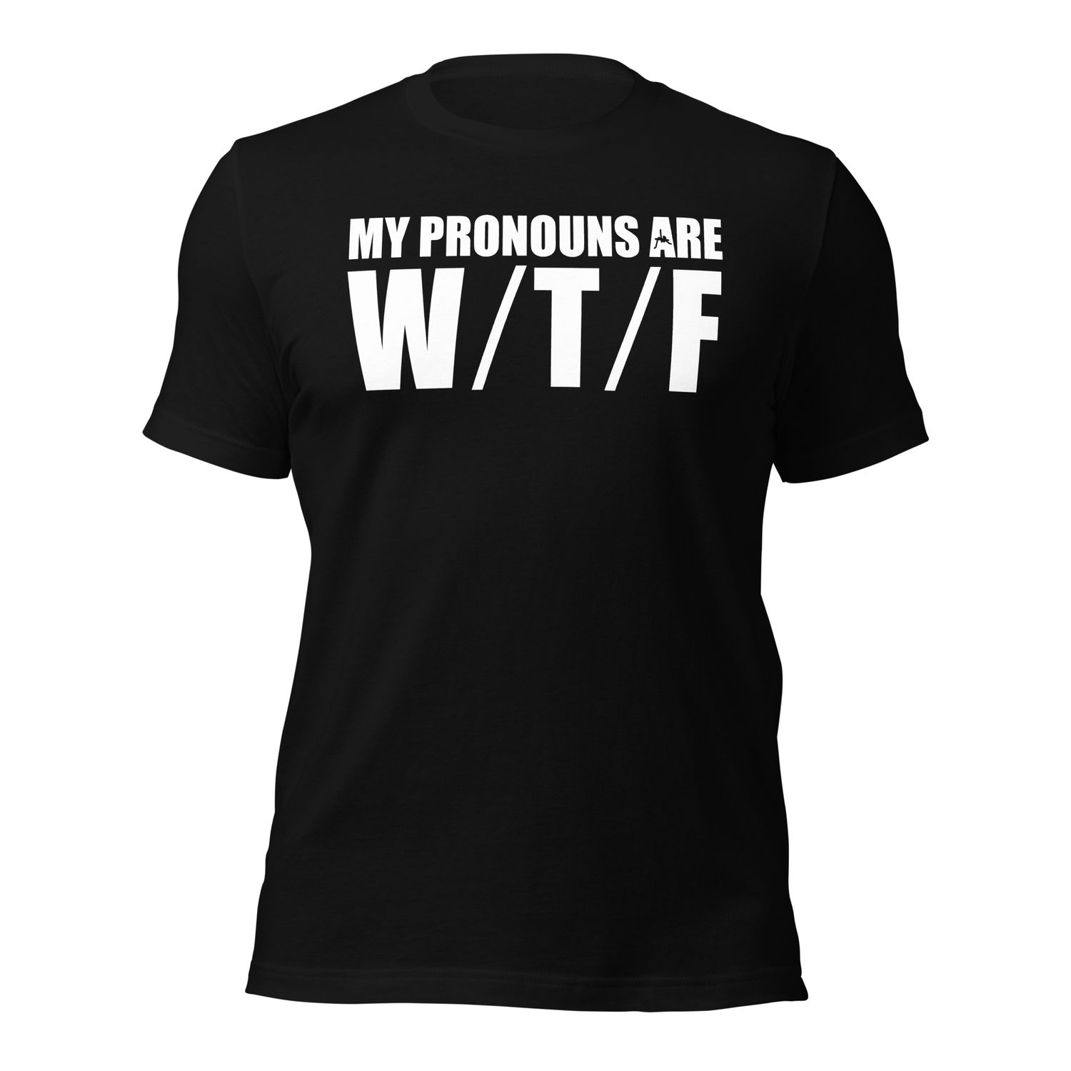 My Pronouns Are W / T / F