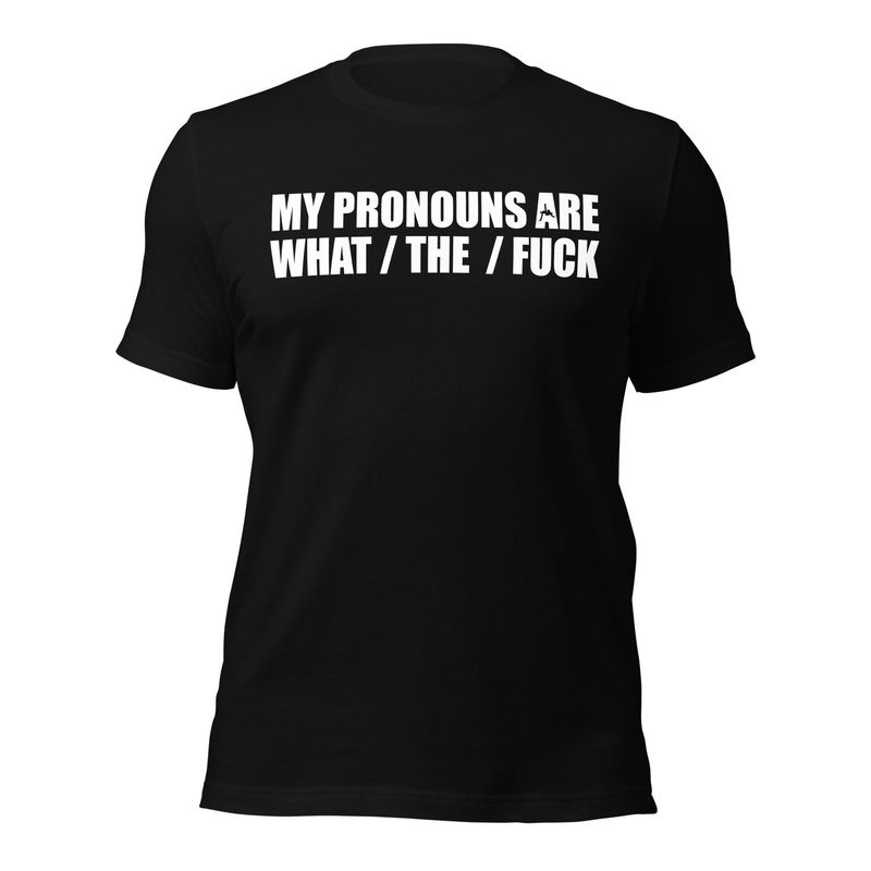 My Pronouns Are What / The / F#@k