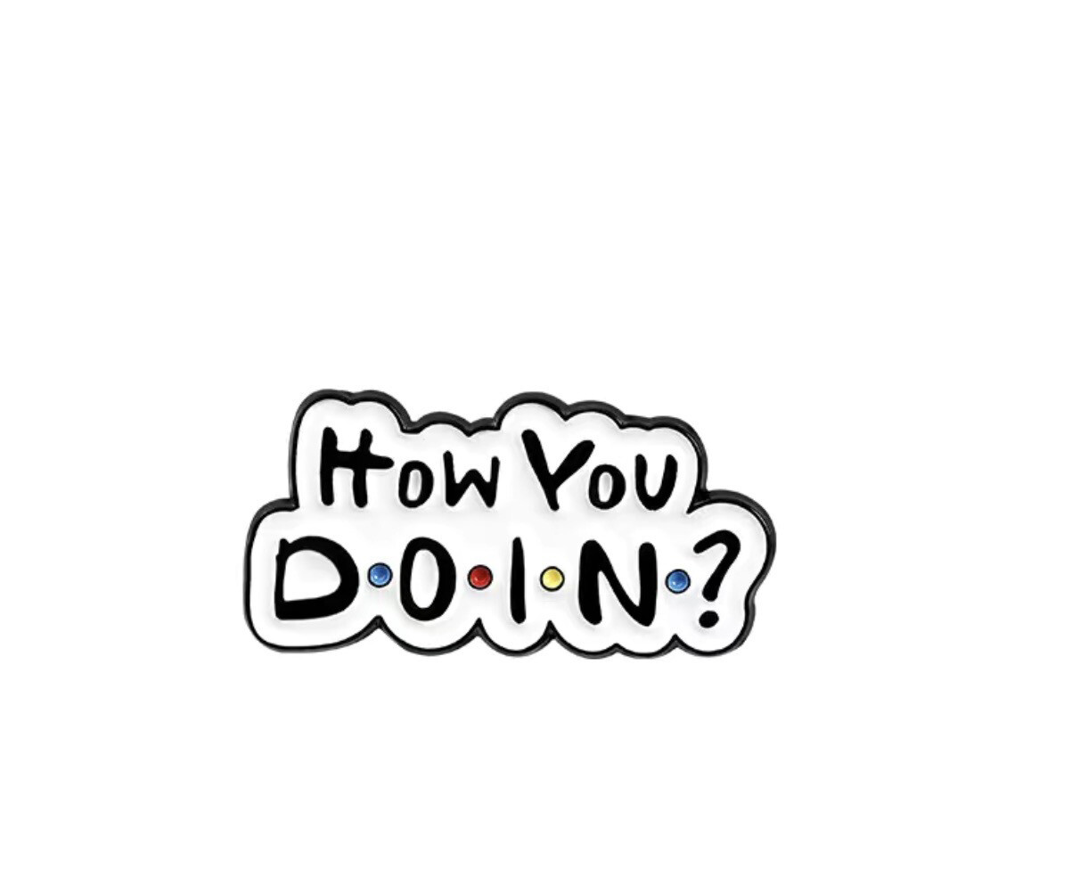 Friends Themed How You Doin Metal Pin
