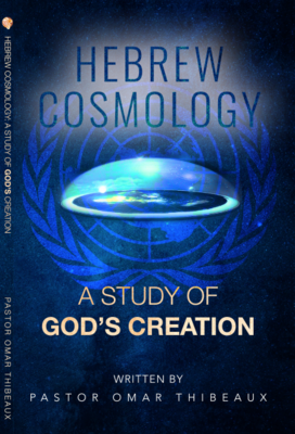 Hebrew Cosmology: A Study Of God&#39;s Creation by Pastor Omar Thibeaux