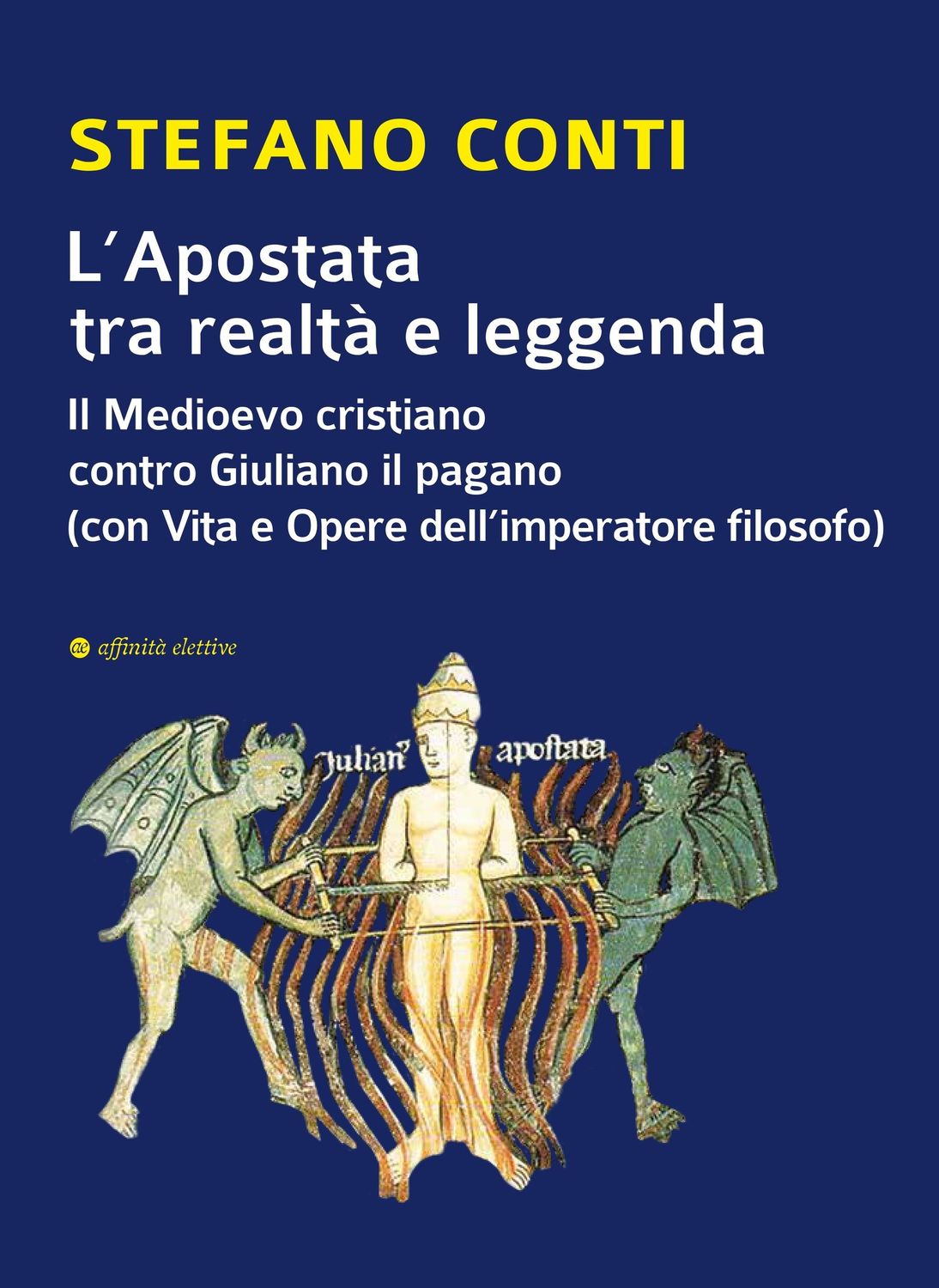 L’Apostata tra realtà e leggenda:  il Medioevo cristiano contro Giuliano il pagano (con Vita e Opere dell'imperatore filosofo)