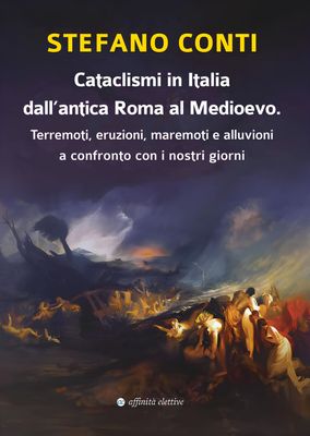 Cataclismi in Italia  dall’antica Roma al Medioevo.  Terremoti, eruzioni, maremoti e alluvioni  a confronto con i nostri giorni Cataclismi in Italia  dall’antica Roma al Medioevo.  Terremoti, eruzioni, maremoti e alluvioni  a confronto con i nostri giorni