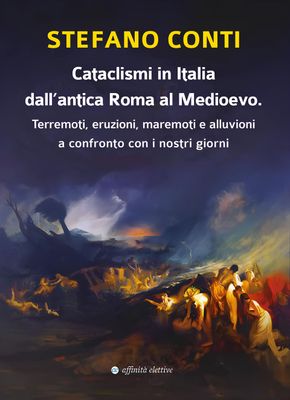 Cataclismi in Italia  dall’antica Roma al Medioevo.  Terremoti, eruzioni, maremoti e alluvioni  a confronto con i nostri giorni