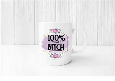 Funny Sarcastic Mug - 100% That Bitch.