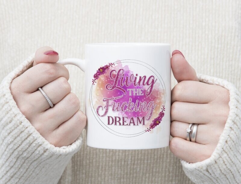Living The Fucking  Dream Gift, Positive Affirmation, Motivational Mug