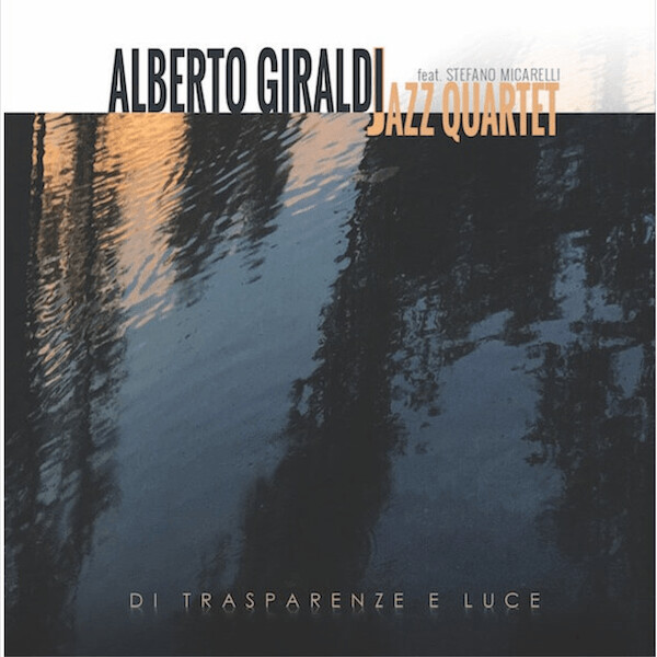 Alberto Giraldi Jazz Quartet - Di Trasparenze e Luce