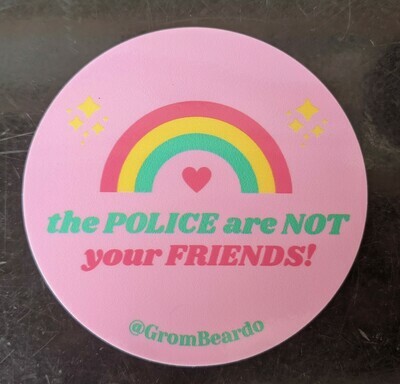 The POLICE are not your FRIENDS