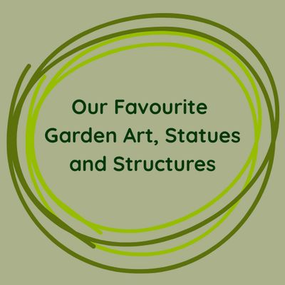 Our Favourite Garden Art, Statues and Structures