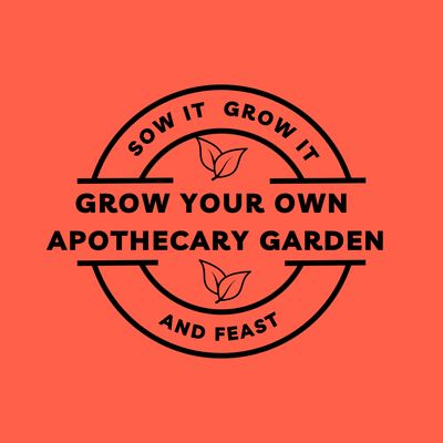 Sow It Grow It and Feast! Grow your own Apothecary Garden Sow It Grow It and Feast! Grow your own Apothecary Garden