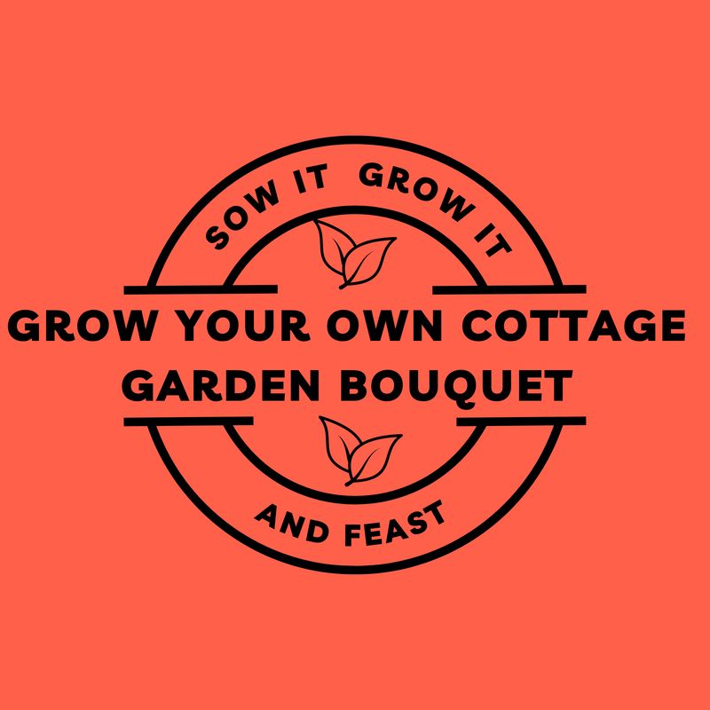 Sow It Grow It and Feast! Grow Your Own Cottage Garden Bouquet Sow It Grow It and Feast! Grow Your Own Cottage Garden Bouquet
