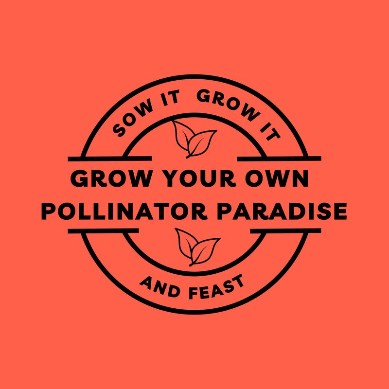 Sow It Grow It and Feast! Grow Your Own Pollinator Paradise Sow It Grow It and Feast! Grow Your Own Pollinator Paradise