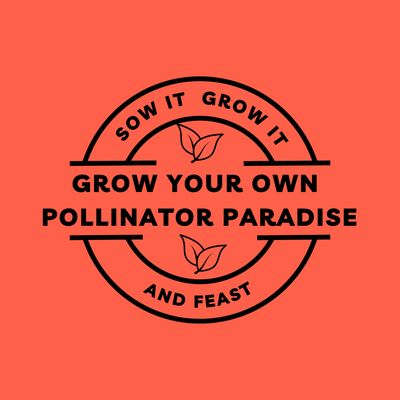 Sow It Grow It and Feast! Grow Your Own Pollinator Paradise Sow It Grow It and Feast! Grow Your Own Pollinator Paradise