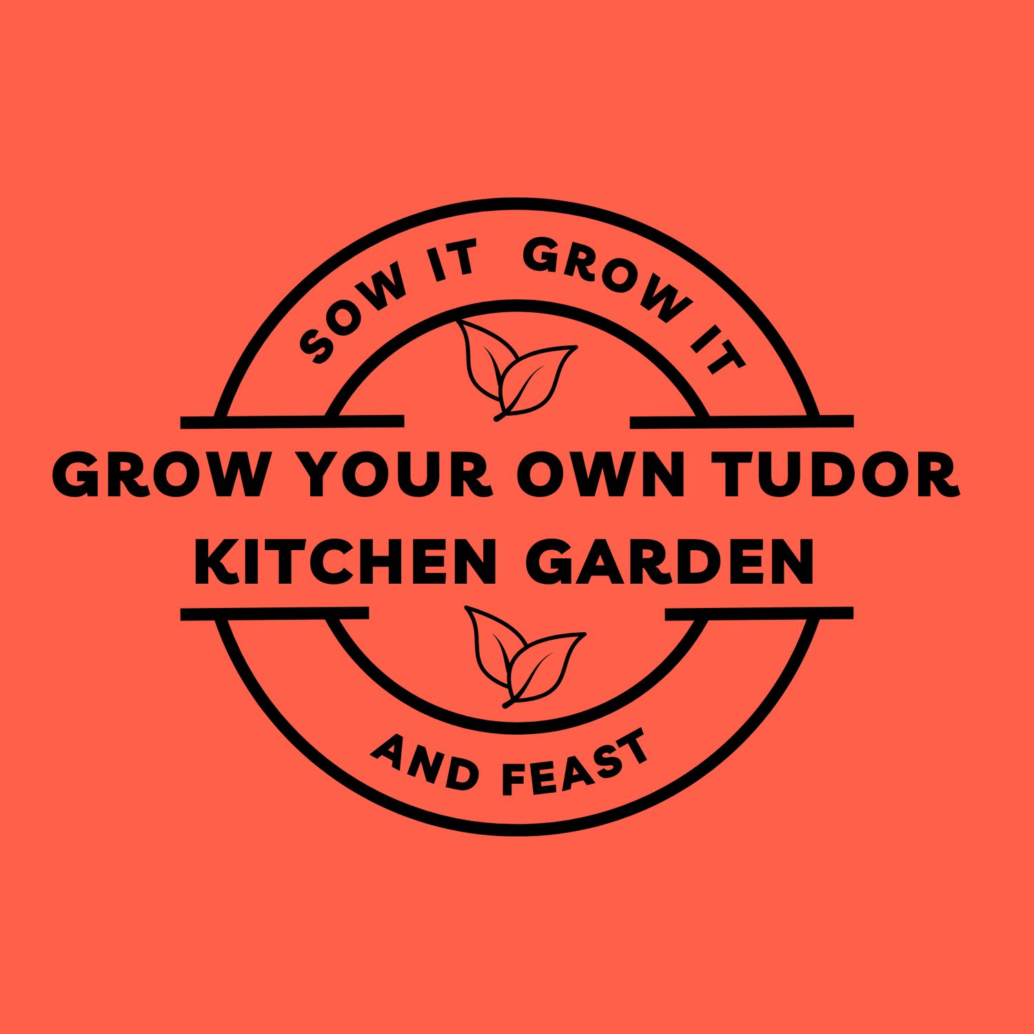 Sow It Grow It and Feast! Grow Your Own Tudor Kitchen Garden