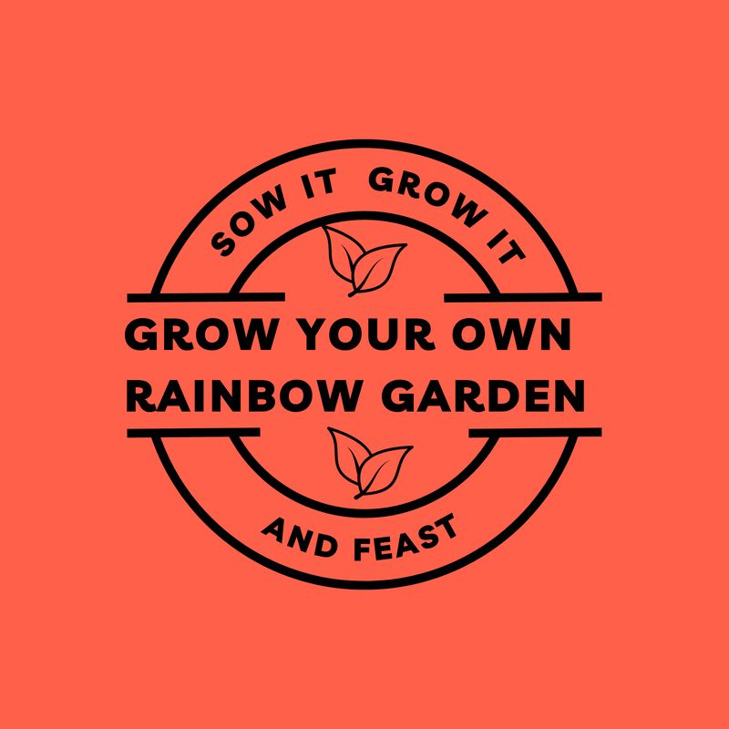 Sow It Grow It and Feast! Grow Your Own Rainbow Garden Sow It Grow It and Feast! Grow Your Own Rainbow Garden