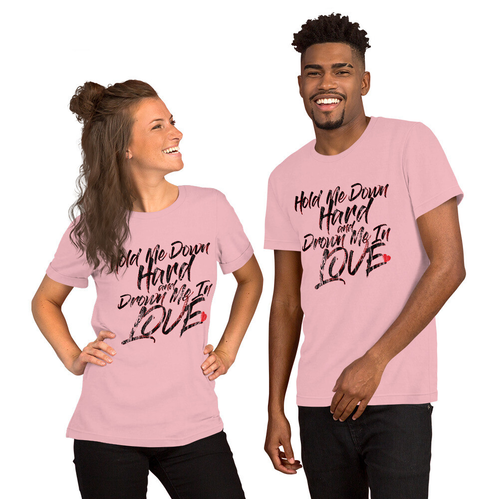♥Hold Me Down Hard and Drown Me In Love♥ Unisex t-shirt