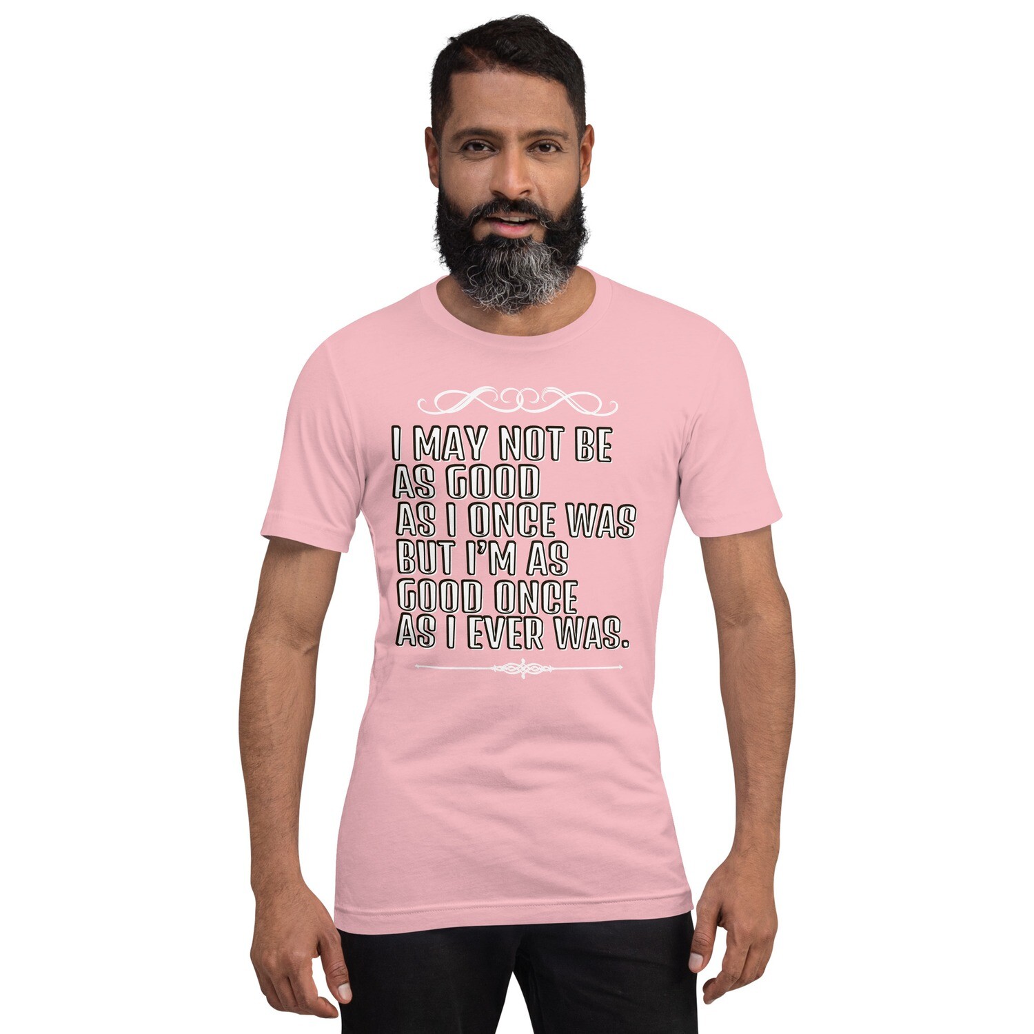 ♠I MAY NOT BE AS GOOD AS I ONCE WAS♠ Unisex t-shirt