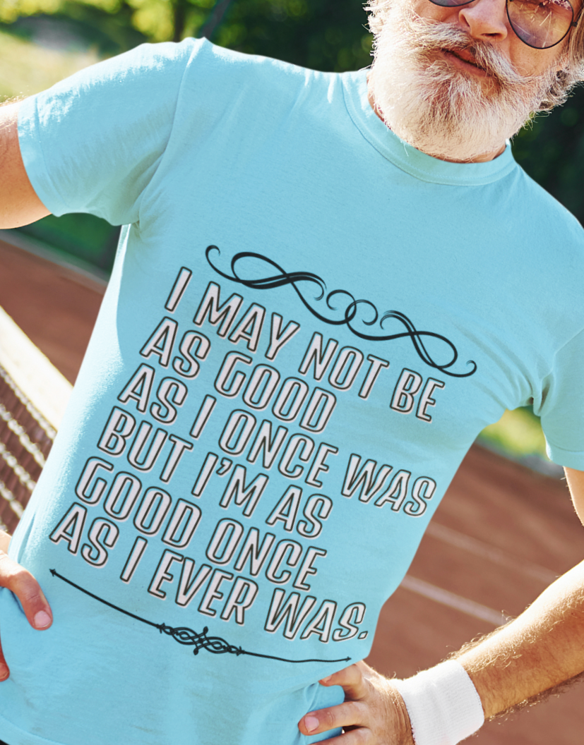 ♠I MAY NOT BE AS GOOD AS I ONCE WAS♠ Unisex t-shirt