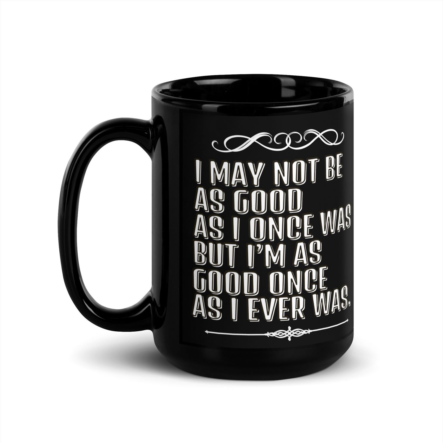 I May Not Be As Good As I Once Was.... Black Glossy Mug